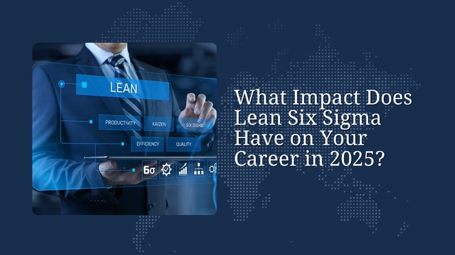 What Impact Does Lean Six Sigma Have on Your Career in 2025?